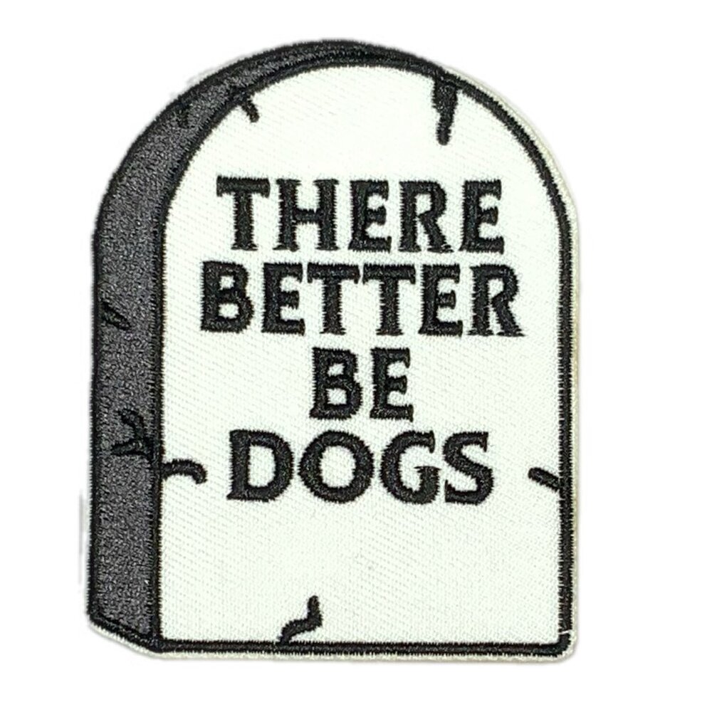 There Better Be Dogs Tombstone Grave Embroidered Patch Funny Black White Gray